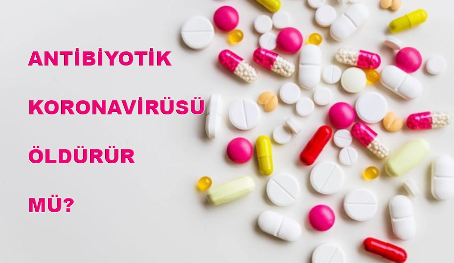 Antibiyotikler virüsü öldürür mü? Antibiyotik koronavirüsü yok eder mi?