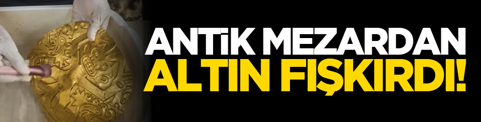 Antik mezardan altın fışkırdı!