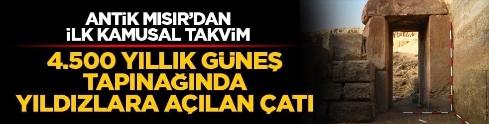 Antik Mısır’dan ilk kamusal takvim: 4.500 yıllık güneş tapınağında yıldızlara açılan çatı