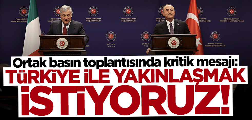 Antonio Tajani: Türkiye ile yakınlaşmak istiyoruz