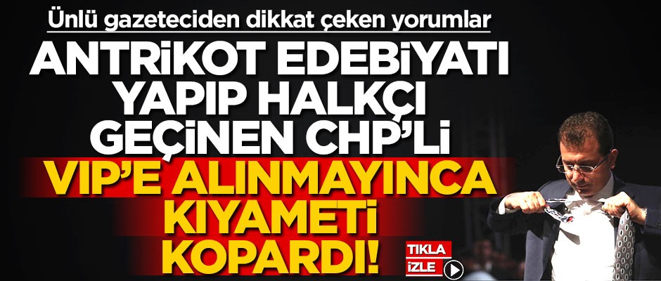 Antrikot edebiyatı yapıp halkçı geçinen CHP’li, VIP’e alınmayınca kıyameti kopardı!