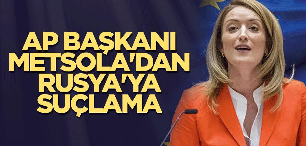 AP Başkanı Metsola'dan Rusya'ya suçlama