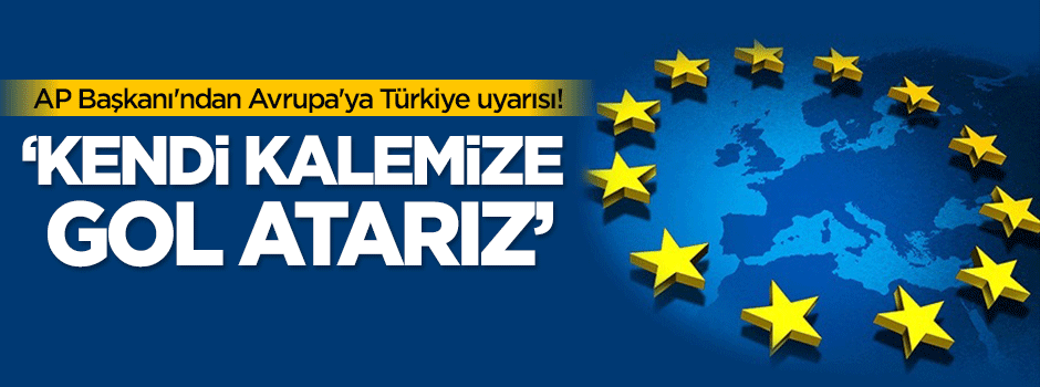 AP Başkanı'ndan Avrupa'ya Türkiye uyarısı!