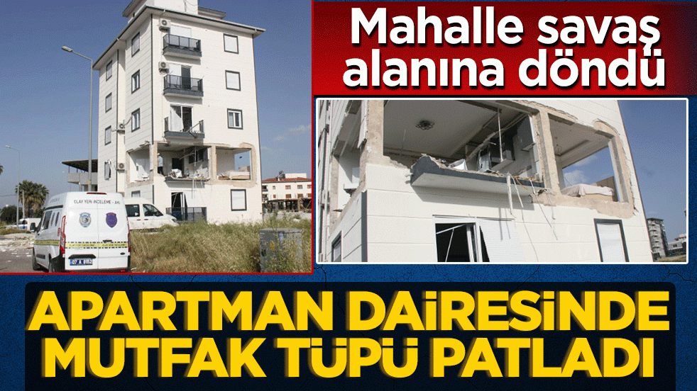 Apartman dairesinde mutfak tüpü patladı! Mahalle savaş alanına döndü