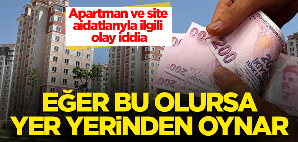 Apartman ve site aidatlarıyla ilgili olay iddia! Bu olursa, yer yerinden oynar