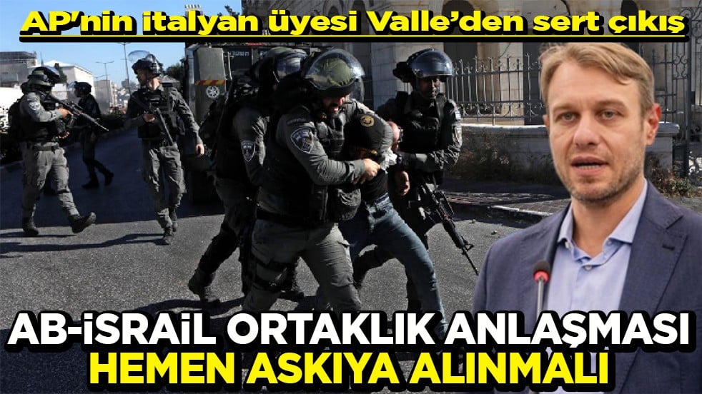 AP'nin İtalyan üyesi Valle’den sert çıkış AB-İsrail ortaklık anlaşması hemen askıya alınmalı