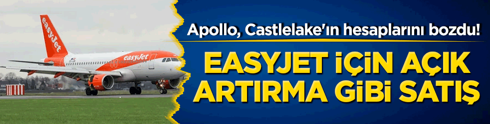 Apollo, Castlelake'ın hesaplarını bozdu! EasyJet için açık artırma gibi satış