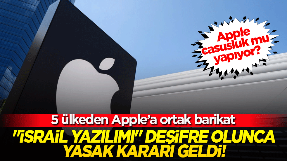 Apple casusluk mu yapıyor! 5 ülkeden Apple’a ortak barikat: "İsrail yazılımı" deşifre olunca yasak kararı geldi!