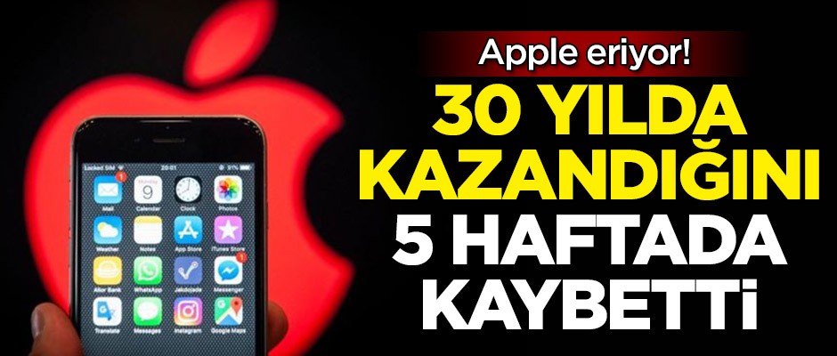 Apple eriyor! 30 yılda kazandığını 5 haftada kaybetti