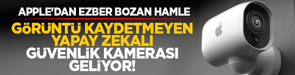 Apple'dan ezber bozan hamle: Görüntü kaydetmeyen yapay zekalı güvenlik kamerası geliyor!
