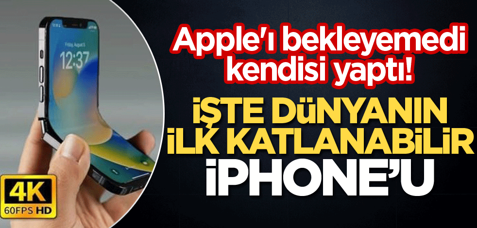 Apple'ı bekleyemedi kendisi yaptı! İşte dünyanın ilk katlanabilir İphone'u