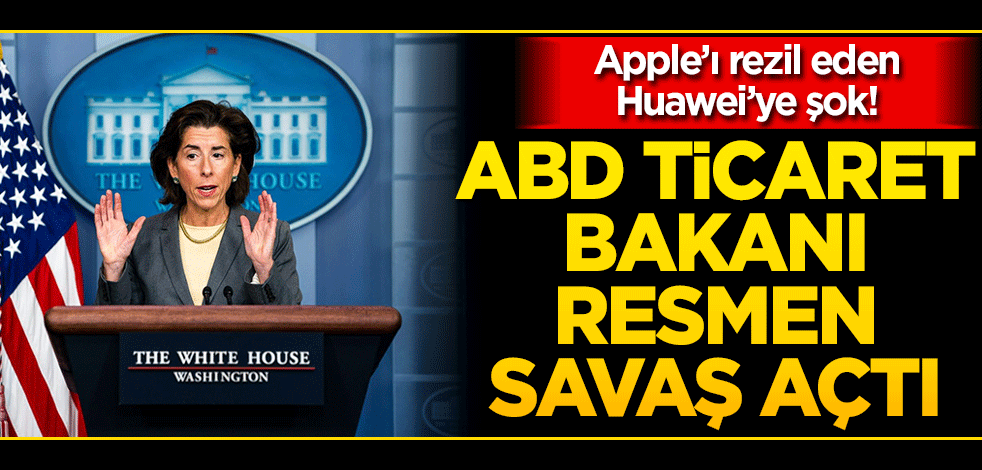 Apple’ı rezil eden Huawei’ye şok! ABD Ticaret Bakanı resmen savaş açtı