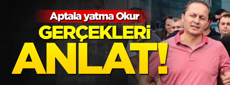 Aptala yatma Okur, gerçekleri anlat!