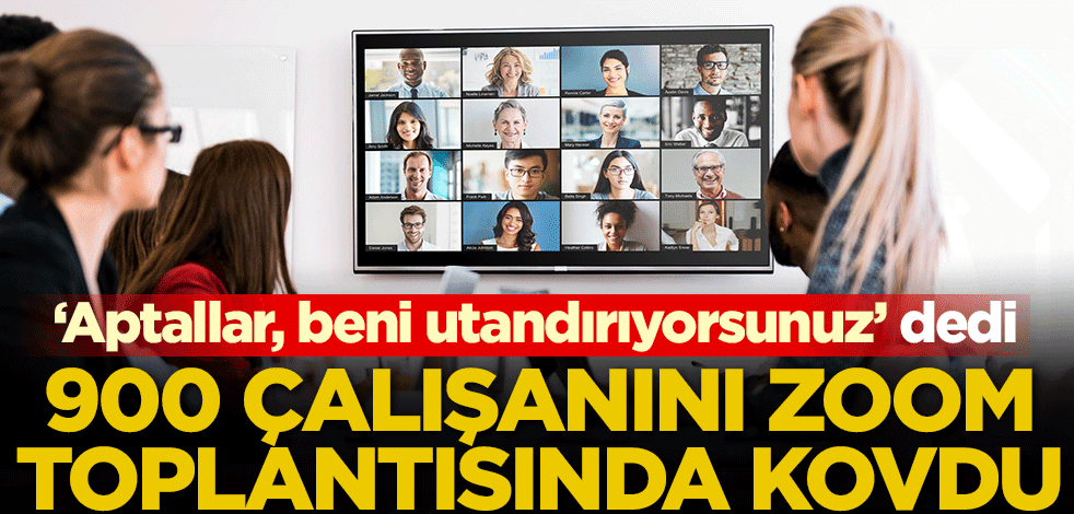 'Aptallar, beni utandırıyorsunuz' dedi! 900 çalışanını Zoom toplantısında kovdu
