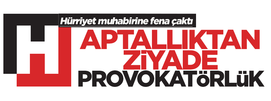 "Aptallıktan ziyade provokatörlük"