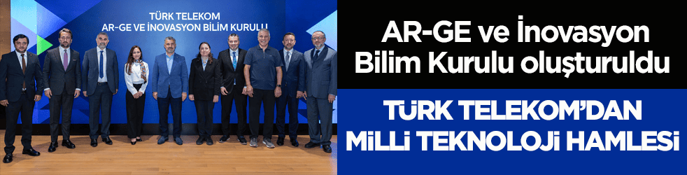 AR-GE ve İnovasyon Bilim Kurulu oluşturuldu! Türk Telekom’dan milli teknoloji hamlesi
