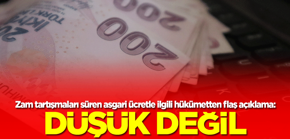 Hükümetten son dakika asgari ücret açıklaması: Düşük değil