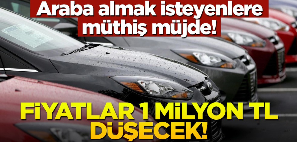 Araba almak isteyenlere müthiş müjde! Fiyatlar 1 milyon TL düşecek!