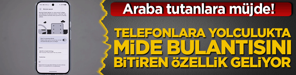 Araba tutanlara müjde! Android telefonlara yolculukta mide bulantısını bitiren özellik geliyor!
