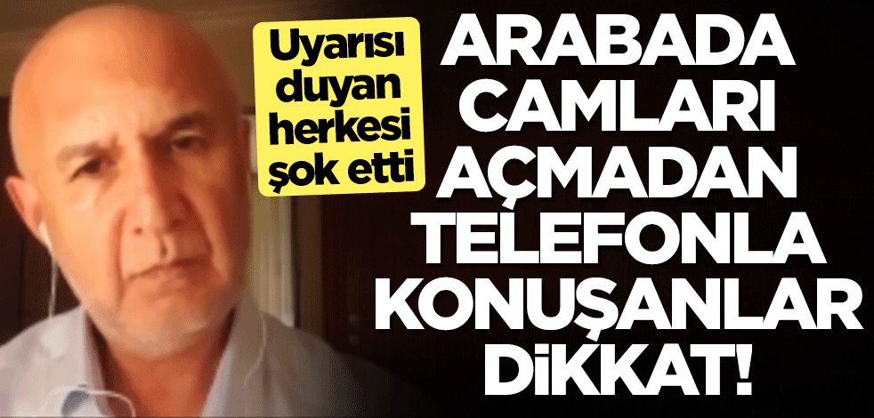 Arabada camları açmadan telefonla konuşanlar dikkat! Dr. Teoman Karadağ'ın uyarısı şok etti