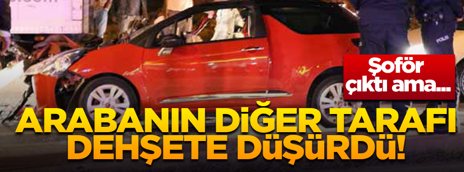 Arabanın diğer tarafı dehşete düşürdü! Şoför çıktı ama...