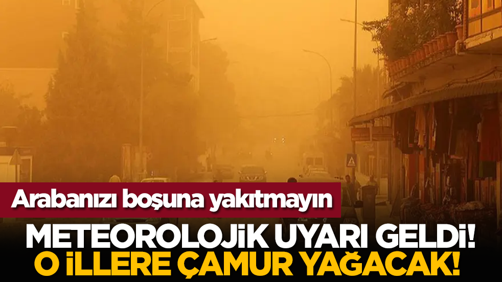 Arabanızı boşuna yakıtmayın: Meteorolojik uyarı geldi! O illere çamur yağacak!