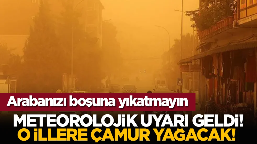 Arabanızı boşuna yıkatmayın: Meteorolojik uyarı geldi! O illere çamur yağacak!
