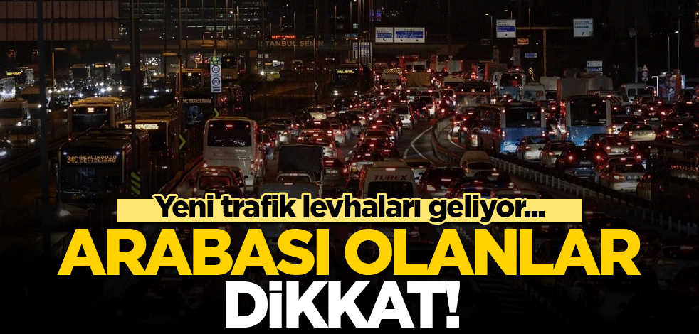 Arabası olanlar dikkat! Yeni trafik levhaları geliyor