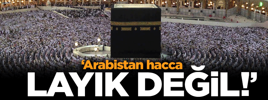 'Arabistan hacca layık değil'