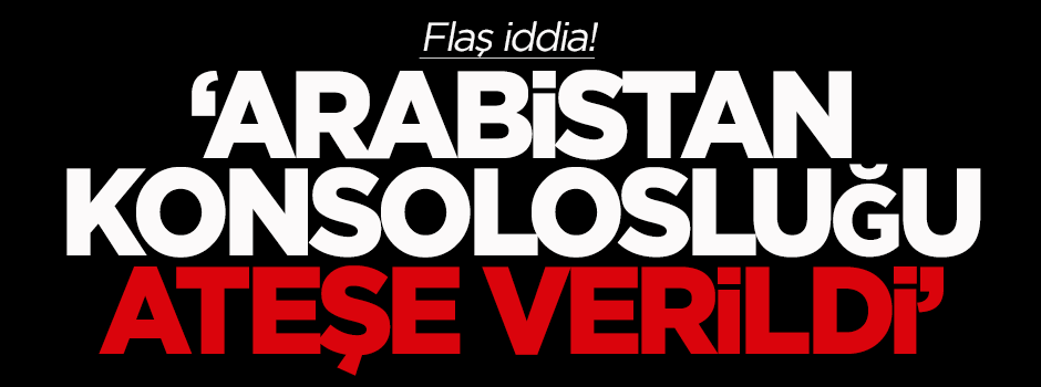 'Arabistan Konsolosluğu ateşe verildi' iddiası