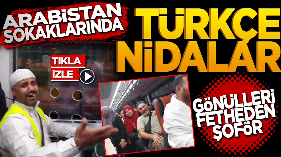 Arabistan sokaklarında Türkçe nidalar: Gönülleri fetheden şoför