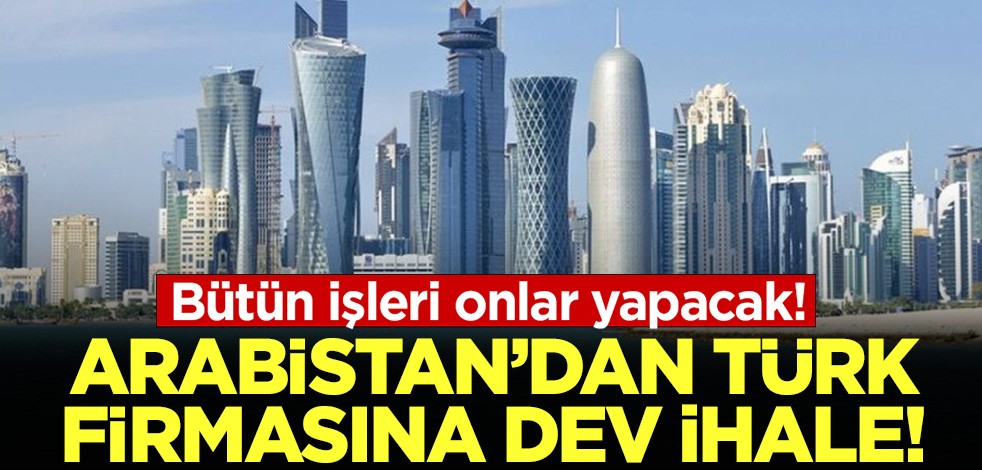 Arabistan'dan Türk firmasına dev ihale: Bütün işleri onlar yapacak!