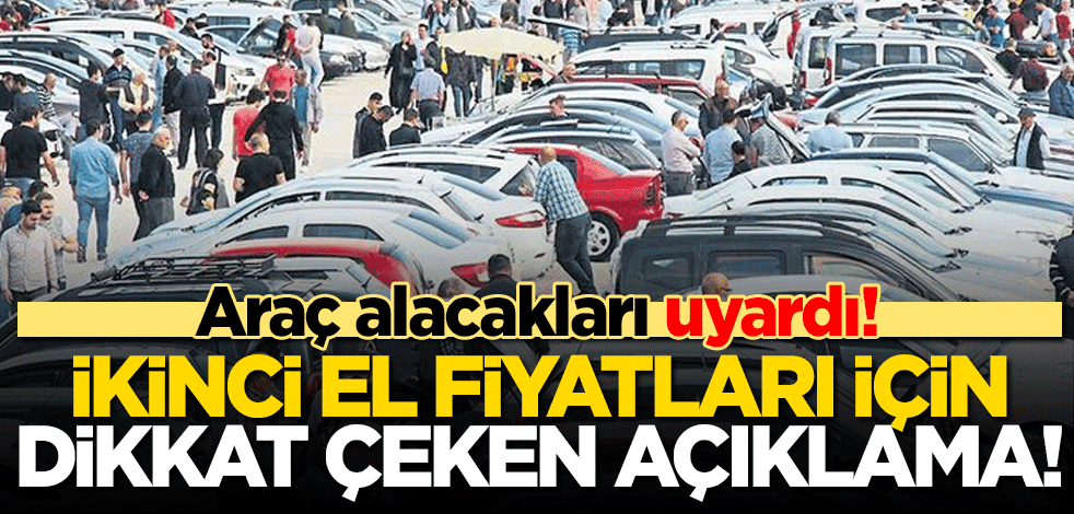 Araç alacakları uyardı! İkinci el fiyatları için dikkat çeken açıklama geldi