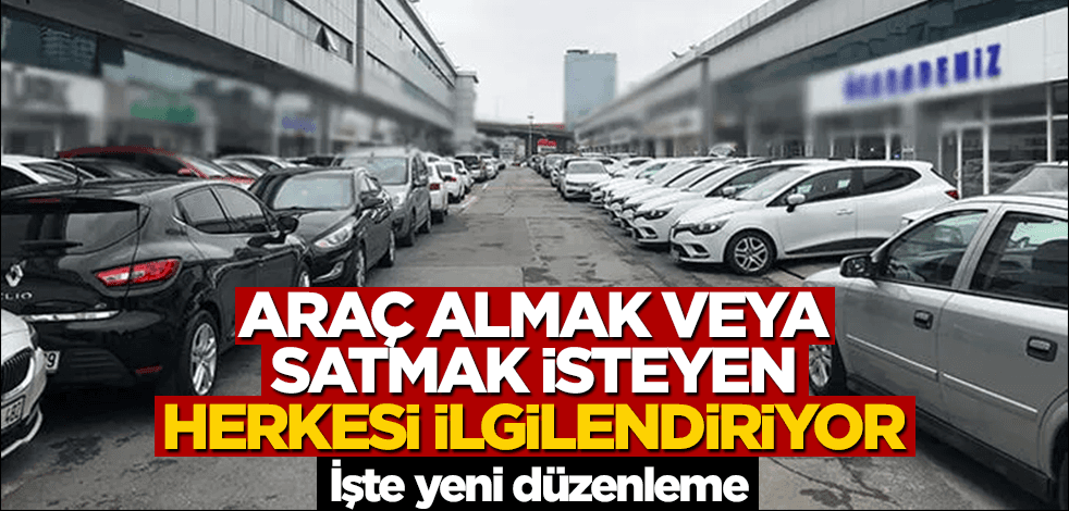 Araç almak veya satmak isteyen herkesi ilgilendiriyor! Yeni düzenleme masada