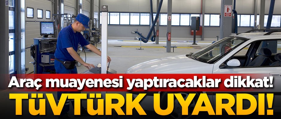 Araç muayenesi yaptıracaklar dikkat! TÜVTÜRK uyardı