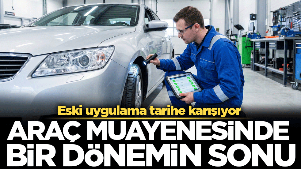 Araç muayenesinde bir dönemin sonu! Eski uygulama tarihe karışıyor!