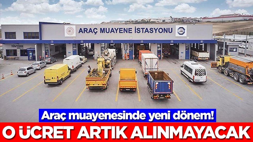 Araç muayenesinde yeni dönem! O ücret artık alınmayacak