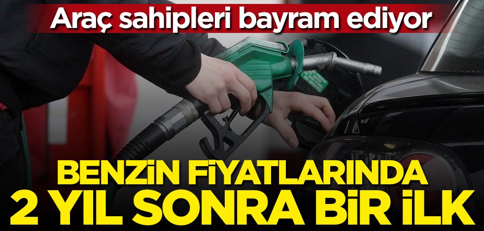 Araç sahipleri bayram ediyor: Benzin fiyatlarında 2 yıl sonra bir ilk