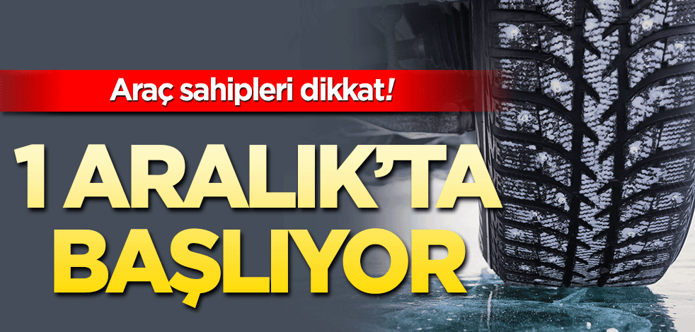 Araç sahipleri dikkat! 1 Aralık'ta başlıyor