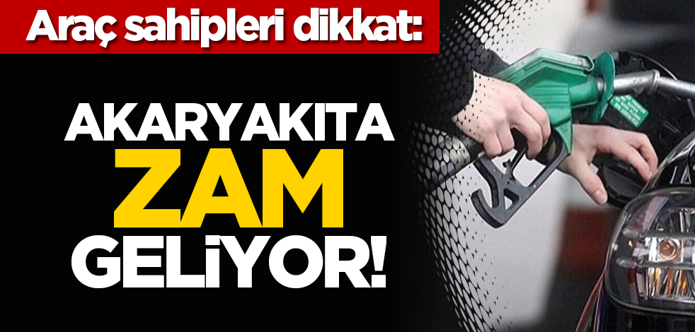 Araç sahipleri dikkat: Akaryakıta zam geliyor!