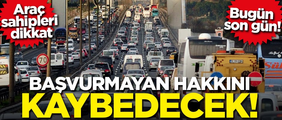 Araç sahipleri dikkat! Başvuru için bugün son gün