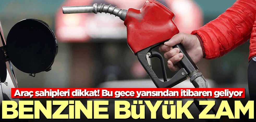 Araç sahipleri dikkat! Benzine büyük zam