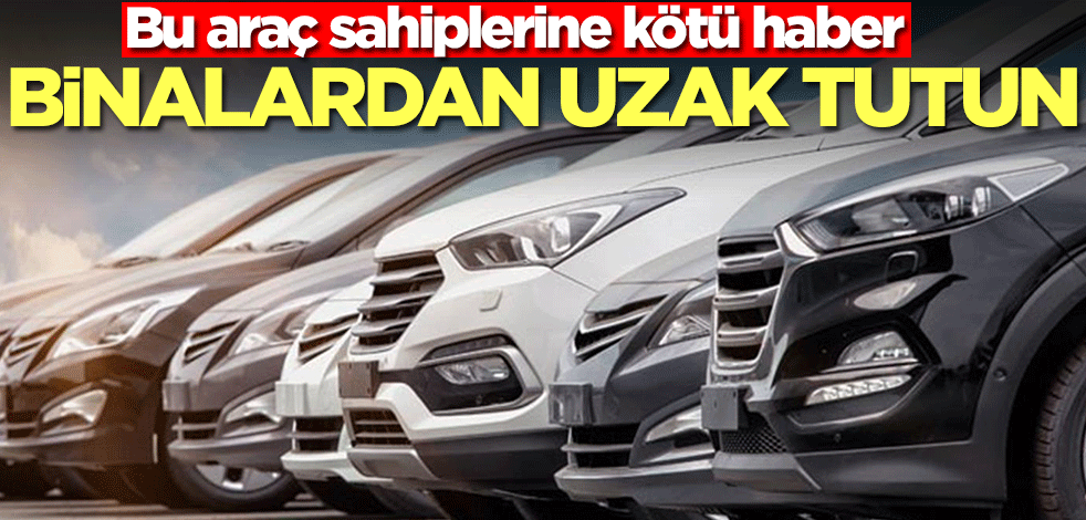 Araç sahipleri dikkat! Bu otomobile sahipseniz bina önünden acil olarak kaldırın