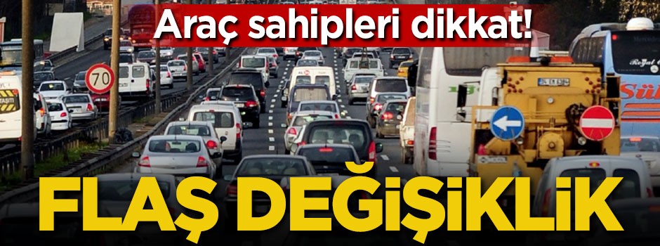 Araç sahipleri dikkat! Flaş değişiklik