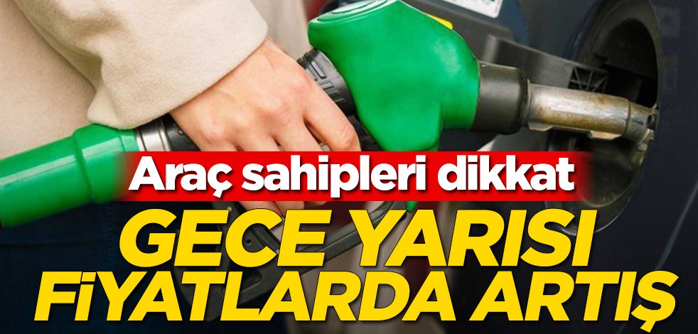 Araç sahipleri dikkat! Gece yarısı benzine zam