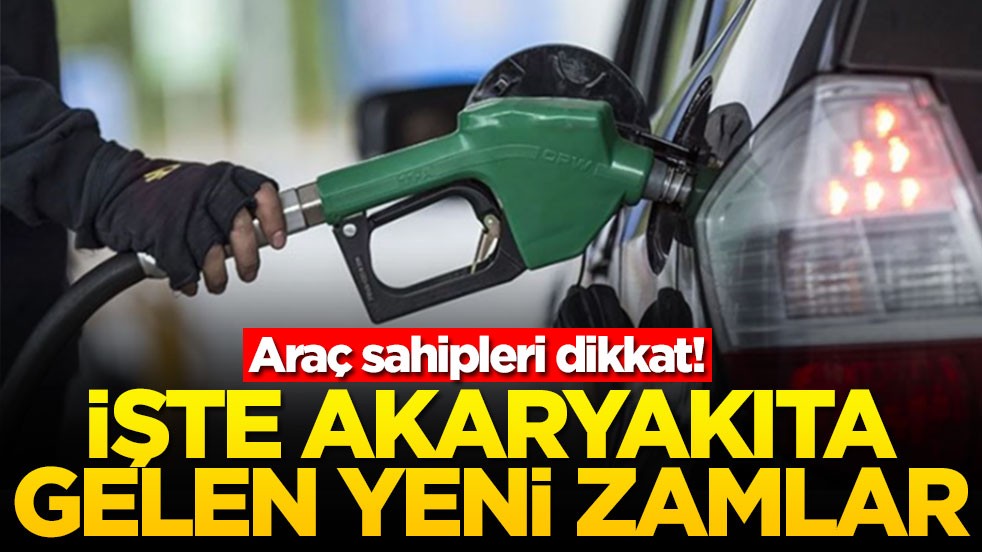 Araç sahipleri dikkat! İşte akaryakıta gelen yeni zamlar