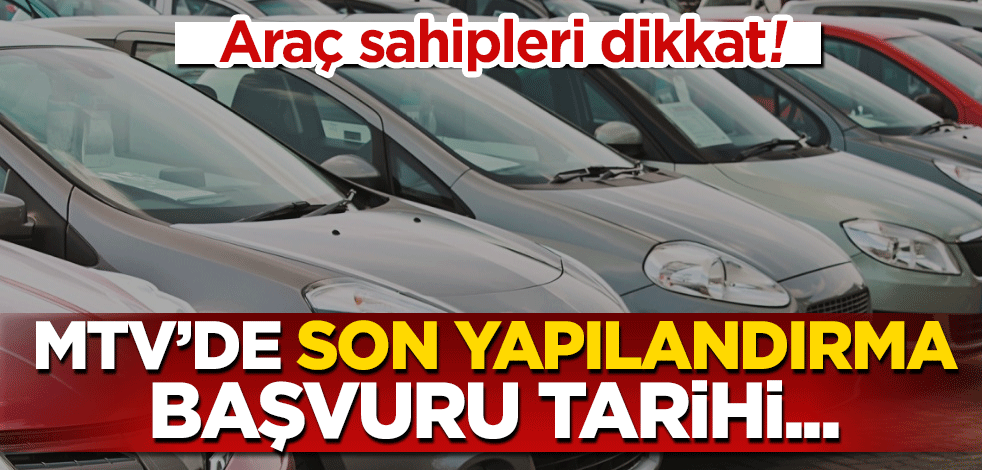 Araç sahipleri dikkat! MTV’de son yapılandırma başvuru tarihi…