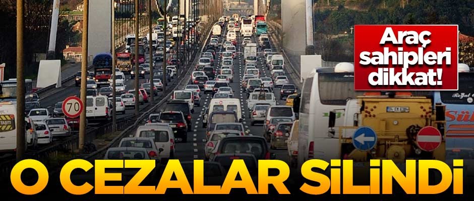 Araç sahipleri dikkat! O cezalar silindi