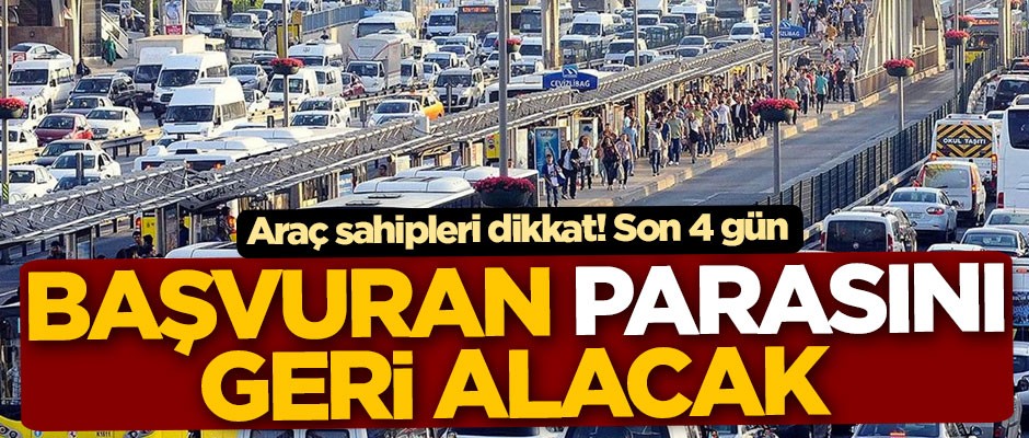 Araç sahipleri dikkat! Son 4 gün, başvuran parasını geri alacak