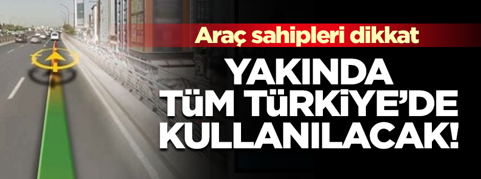 Araç sahipleri dikkat! Tüm Türkiye'de kullanılacak